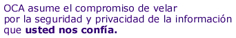 OCA asume el compromiso de velar por la seguridad y privacidad de la informaci&oacute;n que usted nos conf&iacute;a.